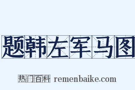 题韩左军马图是什么意思的图片
